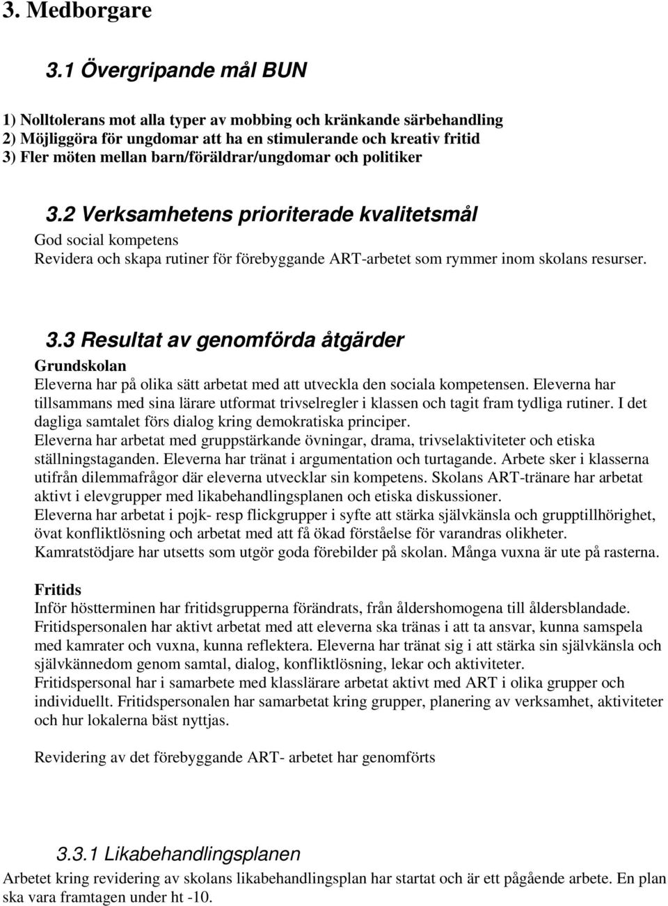 barn/föräldrar/ungdomar och politiker 3.2 Verksamhetens prioriterade kvalitetsmål God social kompetens Revidera och skapa rutiner för förebyggande ART-arbetet som rymmer inom skolans resurser. 3.3 Resultat av genomförda åtgärder Grundskolan Eleverna har på olika sätt arbetat med att utveckla den sociala kompetensen.