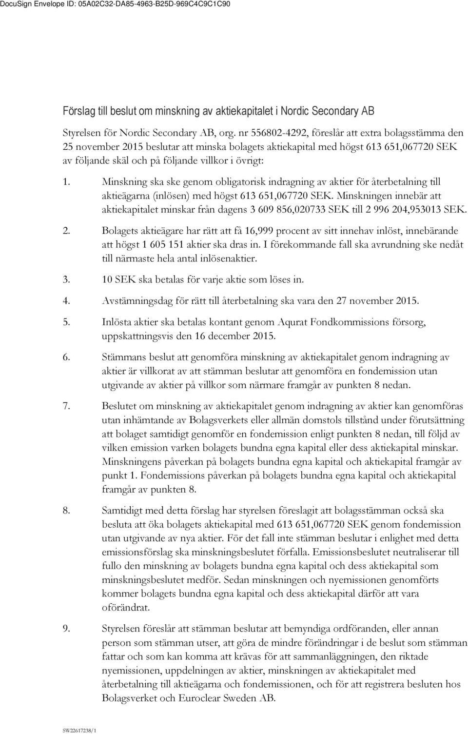 Minskning ska ske genom obligatorisk indragning av aktier för återbetalning till aktieägarna (inlösen) med högst 613 651,067720 SEK.