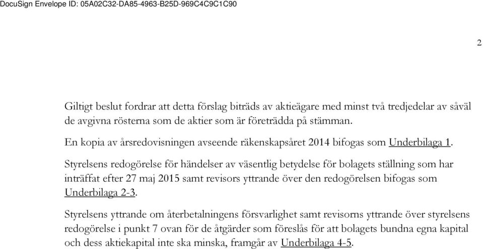 Styrelsens redogörelse för händelser av väsentlig betydelse för bolagets ställning som har inträffat efter 27 maj 2015 samt revisors yttrande över den redogörelsen bifogas