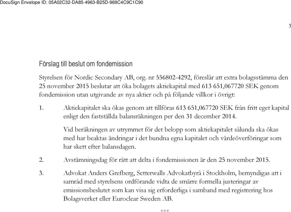 villkor i övrigt: 1. Aktiekapitalet ska ökas genom att tillföras 613 651,067720 SEK från fritt eget kapital enligt den fastställda balansräkningen per den 31 december 2014.