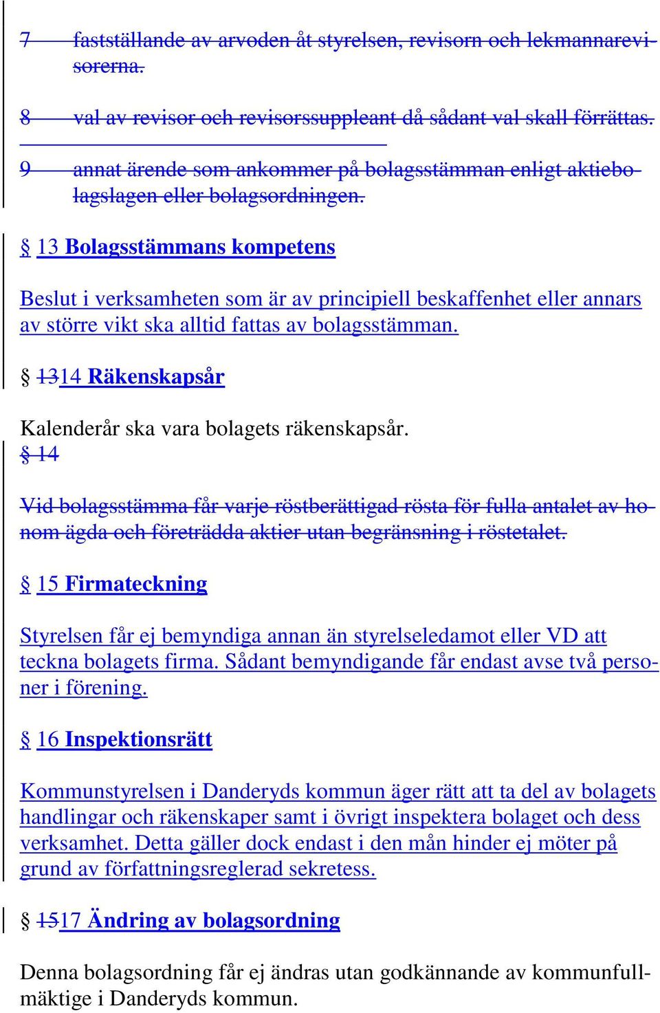 13 Bolagsstämmans kompetens Beslut i verksamheten som är av principiell beskaffenhet eller annars av större vikt ska alltid fattas av bolagsstämman.