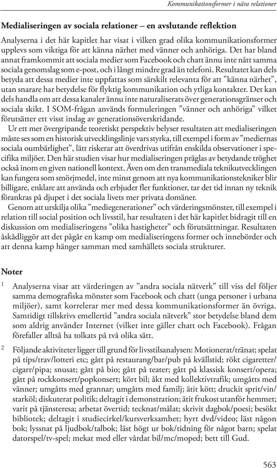 Det har bland annat framkommit att sociala medier som Facebook och chatt ännu inte nått samma sociala genomslag som e-post, och i långt mindre grad än telefoni.