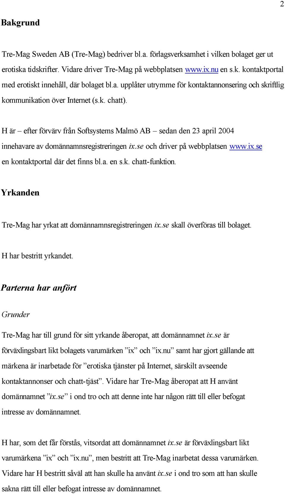 H är efter förvärv från Softsystems Malmö AB sedan den 23 april 2004 innehavare av domännamnsregistreringen ix.se och driver på webbplatsen www.ix.se en kontaktportal där det finns bl.a. en s.k. chatt-funktion.