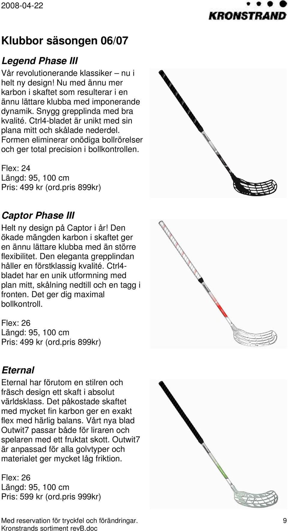 Flex: 24 Pris: 499 kr (ord.pris 899kr) Captor Phase III Helt ny design på Captor i år! Den ökade mängden karbon i skaftet ger en ännu lättare klubba med än större flexibilitet.