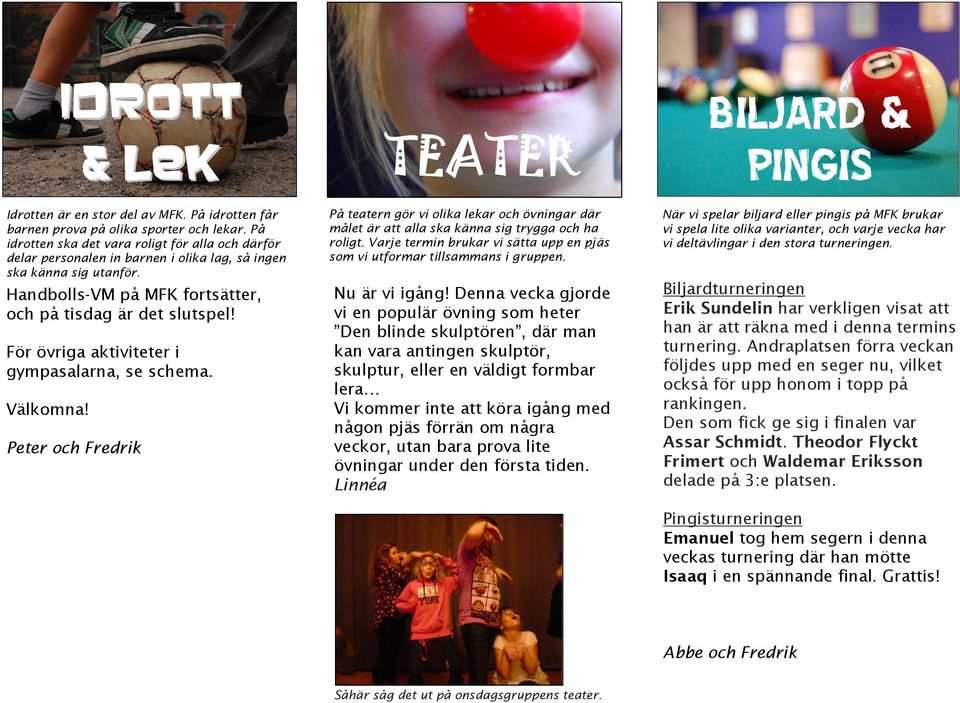 För övriga aktiviteter i gympasalarna, se schema. Välkomna! och Fredrik TEATER På teatern gör vi olika lekar och övningar där målet är att alla ska känna sig trygga och ha roligt.