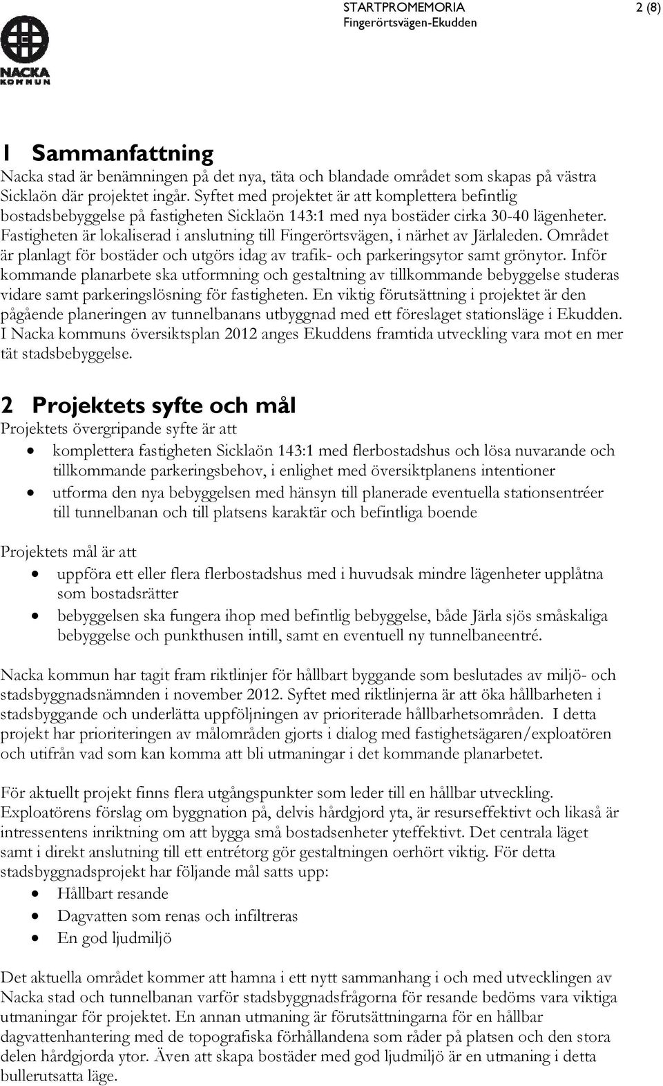 Fastigheten är lokaliserad i anslutning till Fingerörtsvägen, i närhet av Järlaleden. Området är planlagt för bostäder och utgörs idag av trafik- och parkeringsytor samt grönytor.