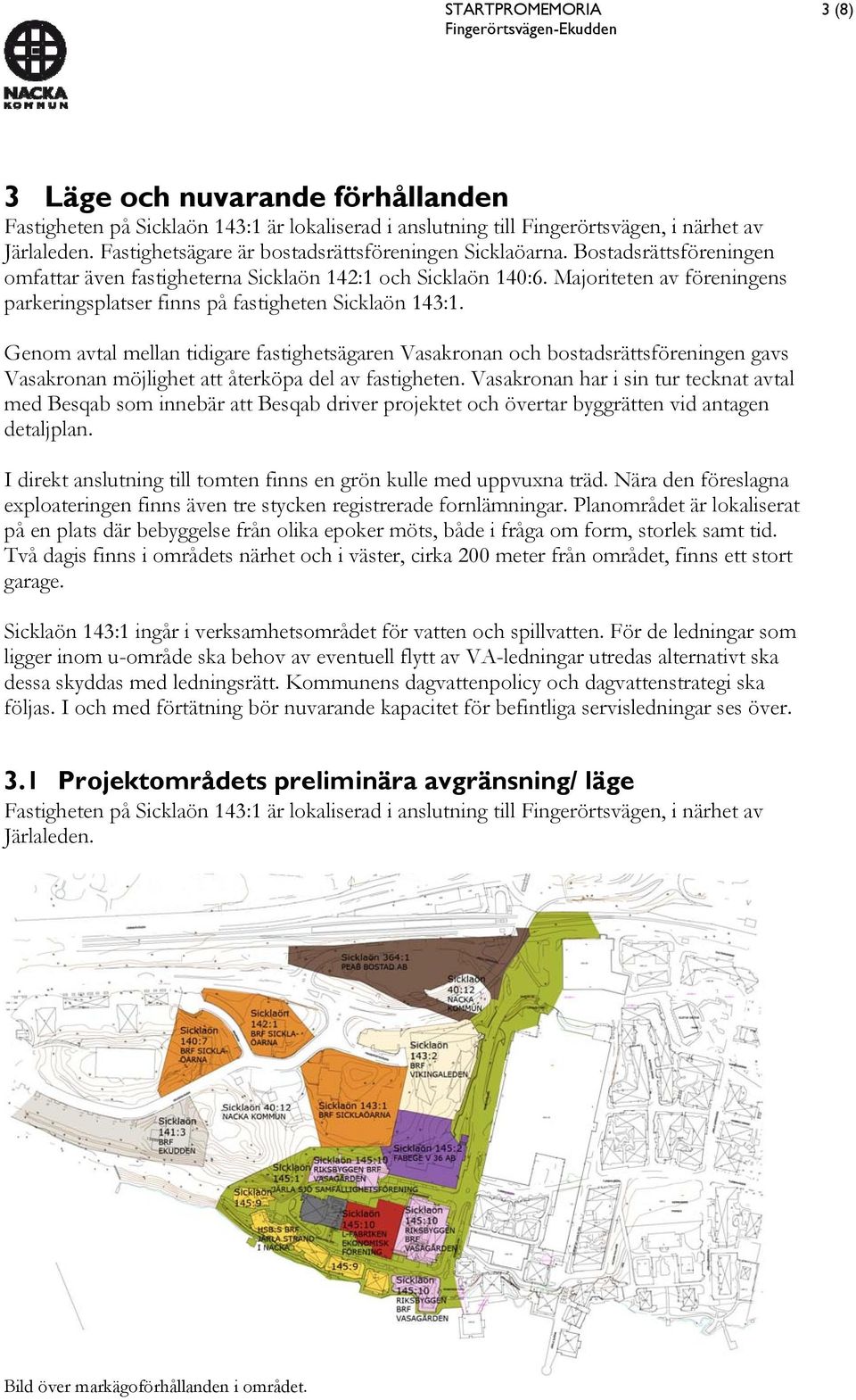 Majoriteten av föreningens parkeringsplatser finns på fastigheten Sicklaön 143:1.