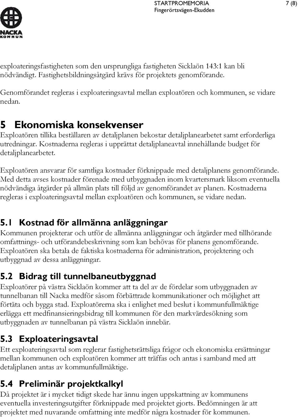 5 Ekonomiska konsekvenser Exploatören tillika beställaren av detaljplanen bekostar detaljplanearbetet samt erforderliga utredningar.