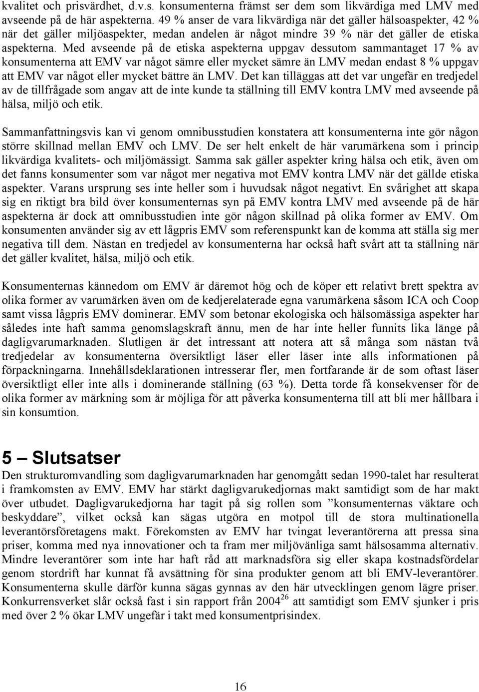 Med avseende på de etiska aspekterna uppgav dessutom sammantaget 17 % av konsumenterna att EMV var något sämre eller mycket sämre än LMV medan endast 8 % uppgav att EMV var något eller mycket bättre