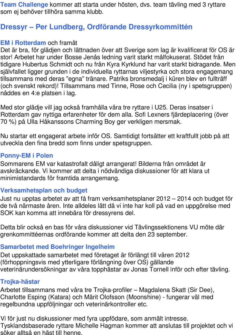 Arbetet har under Bosse Jenås ledning varit starkt målfokuserat. Stödet från tidigare Hubertus Schmidt och nu från Kyra Kyrklund har varit starkt bidragande.