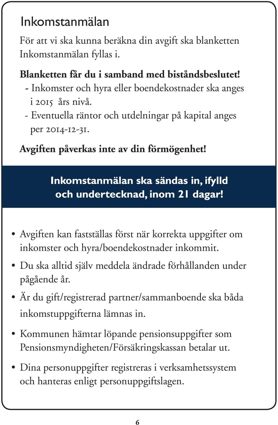 Inkomstanmälan ska sändas in, ifylld och undertecknad, inom 21 dagar! Avgiften kan fastställas först när korrekta uppgifter om inkomster och hyra/boendekostnader inkommit.