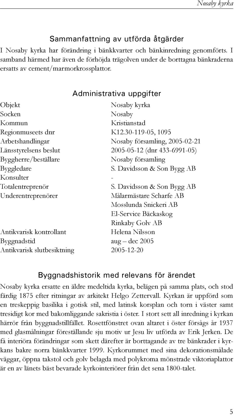 Administrativa uppgifter Objekt Nosaby kyrka Socken Nosaby Kommun Kristianstad Regionmuseets dnr K12.