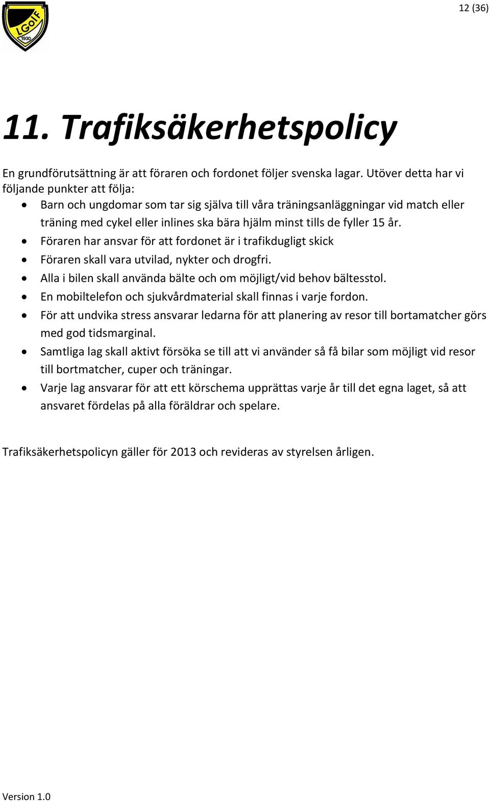 fyller 15 år. Föraren har ansvar för att fordonet är i trafikdugligt skick Föraren skall vara utvilad, nykter och drogfri. Alla i bilen skall använda bälte och om möjligt/vid behov bältesstol.