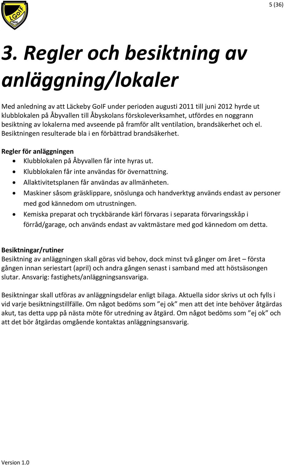 utfördes en noggrann besiktning av lokalerna med avseende på framför allt ventilation, brandsäkerhet och el. Besiktningen resulterade bla i en förbättrad brandsäkerhet.