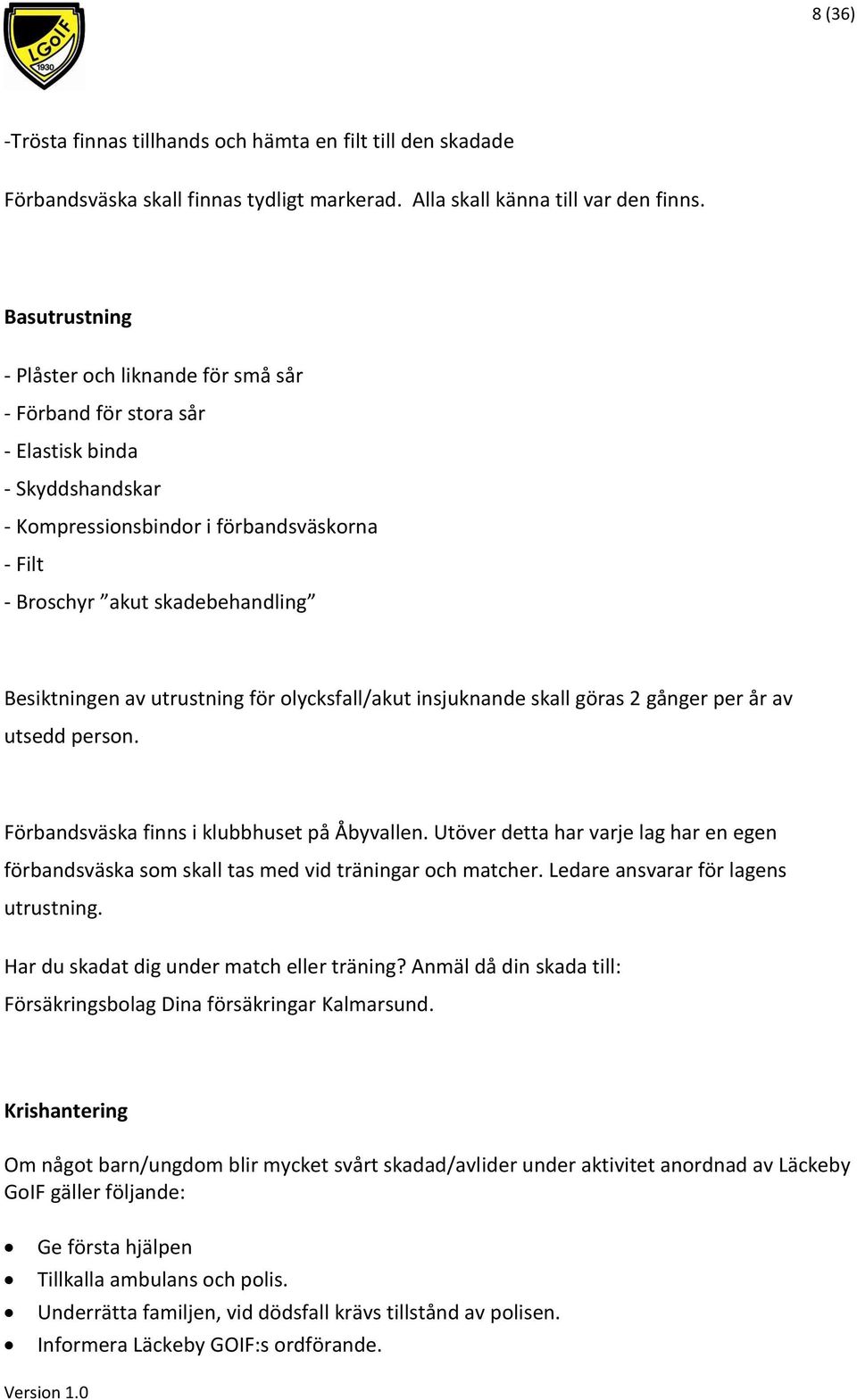 av utrustning för olycksfall/akut insjuknande skall göras 2 gånger per år av utsedd person. Förbandsväska finns i klubbhuset på Åbyvallen.