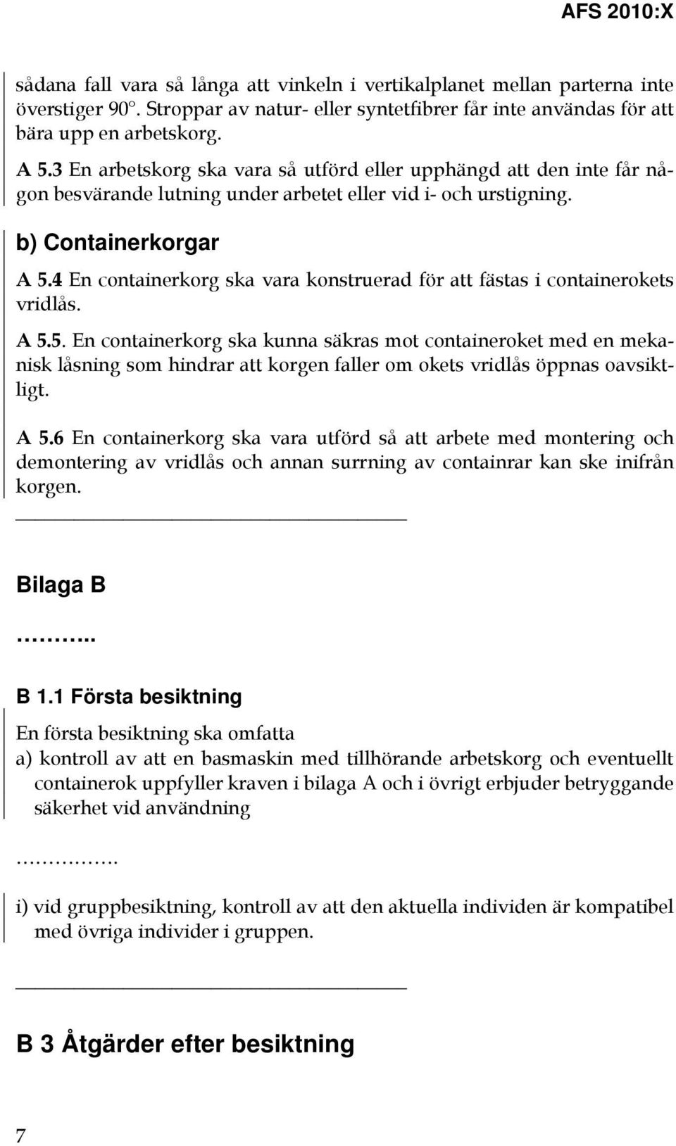 4 En containerkorg ska vara konstruerad för att fästas i containerokets vridlås. A 5.