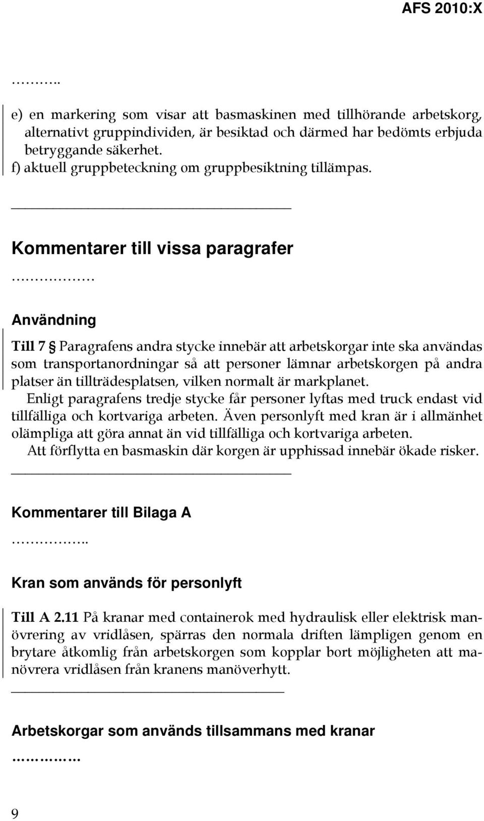 Kommentarer till vissa paragrafer Användning Till 7 Paragrafens andra stycke innebär att arbetskorgar inte ska användas som transportanordningar så att personer lämnar arbetskorgen på andra platser