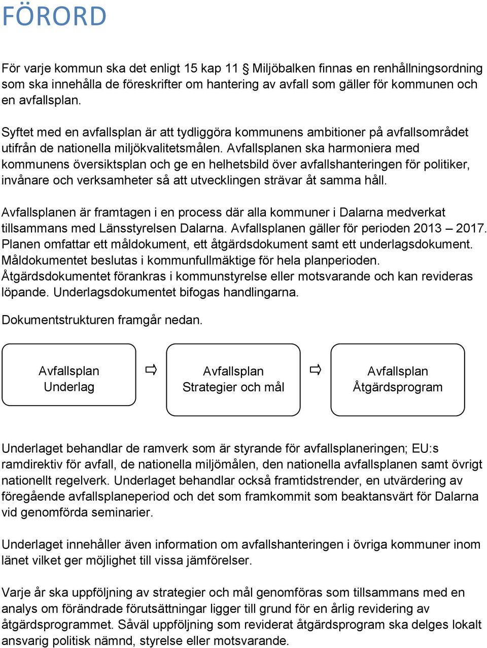 Avfallsplanen ska harmoniera med kommunens översiktsplan och ge en helhetsbild över avfallshanteringen för politiker, invånare och verksamheter så att utvecklingen strävar åt samma håll.