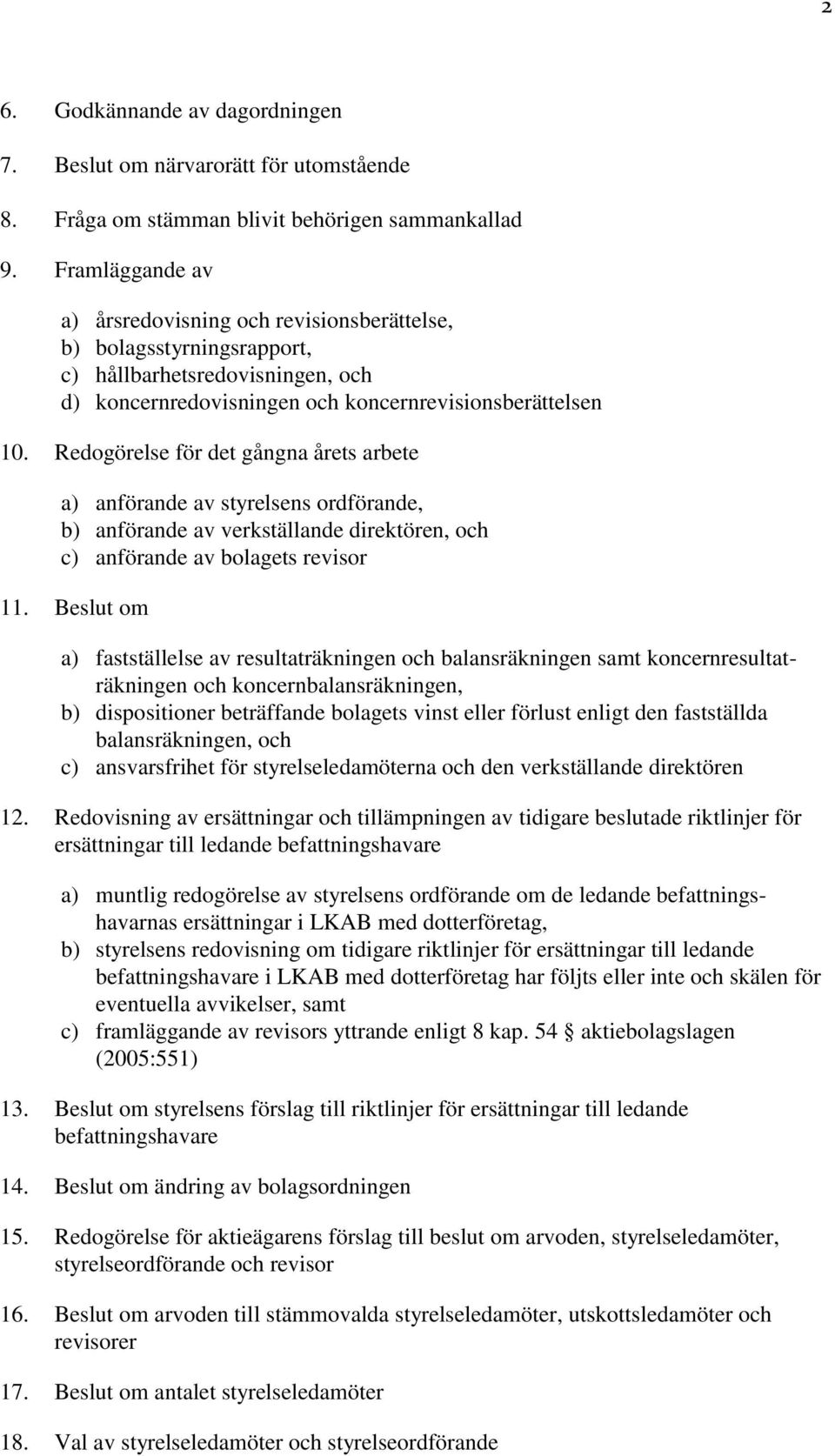 Redogörelse för det gångna årets arbete a) anförande av styrelsens ordförande, b) anförande av verkställande direktören, och c) anförande av bolagets revisor 11.