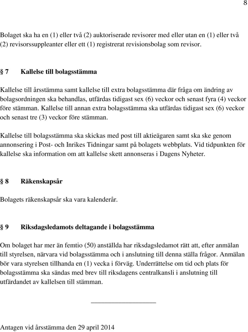 veckor före stämman. Kallelse till annan extra bolagsstämma ska utfärdas tidigast sex (6) veckor och senast tre (3) veckor före stämman.