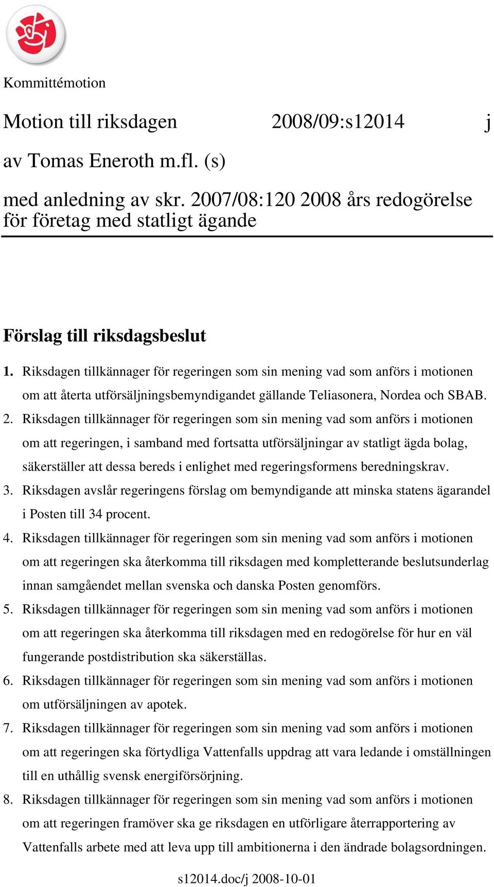 Riksdagen tillkännager för regeringen som sin mening vad som anförs i motionen om att regeringen, i samband med fortsatta utförsäljningar av statligt ägda bolag, säkerställer att dessa bereds i