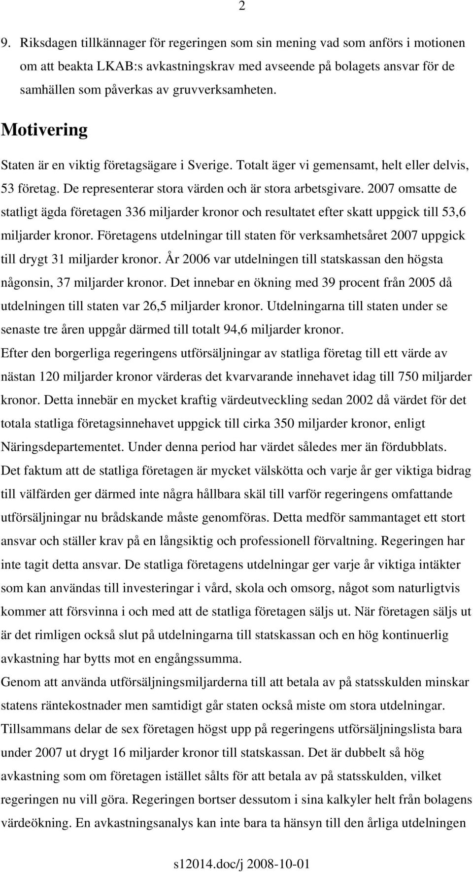 2007 omsatte de statligt ägda företagen 336 miljarder kronor och resultatet efter skatt uppgick till 53,6 miljarder kronor.