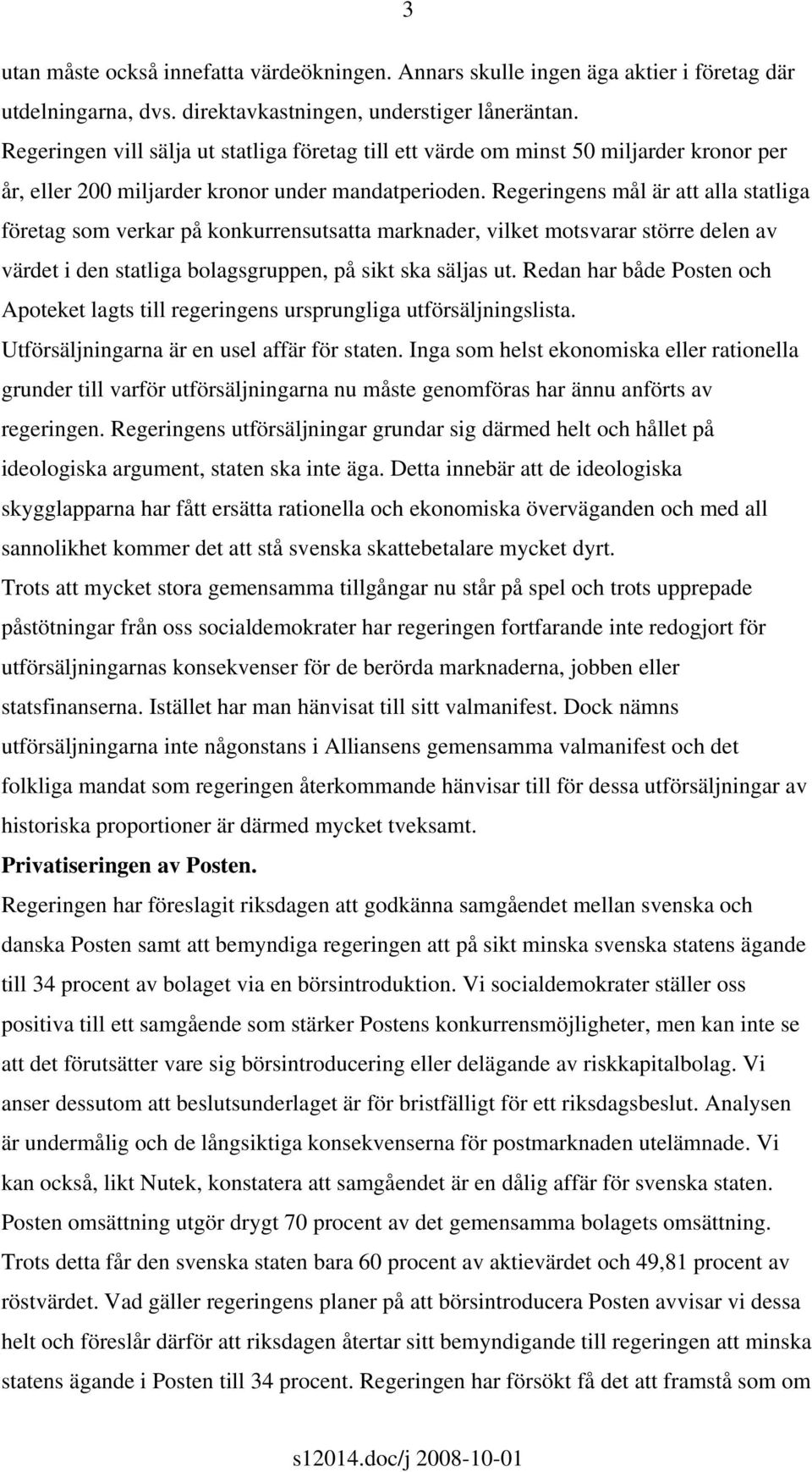 Regeringens mål är att alla statliga företag som verkar på konkurrensutsatta marknader, vilket motsvarar större delen av värdet i den statliga bolagsgruppen, på sikt ska säljas ut.