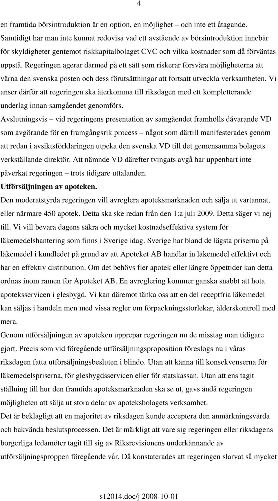 Regeringen agerar därmed på ett sätt som riskerar försvåra möjligheterna att värna den svenska posten och dess förutsättningar att fortsatt utveckla verksamheten.