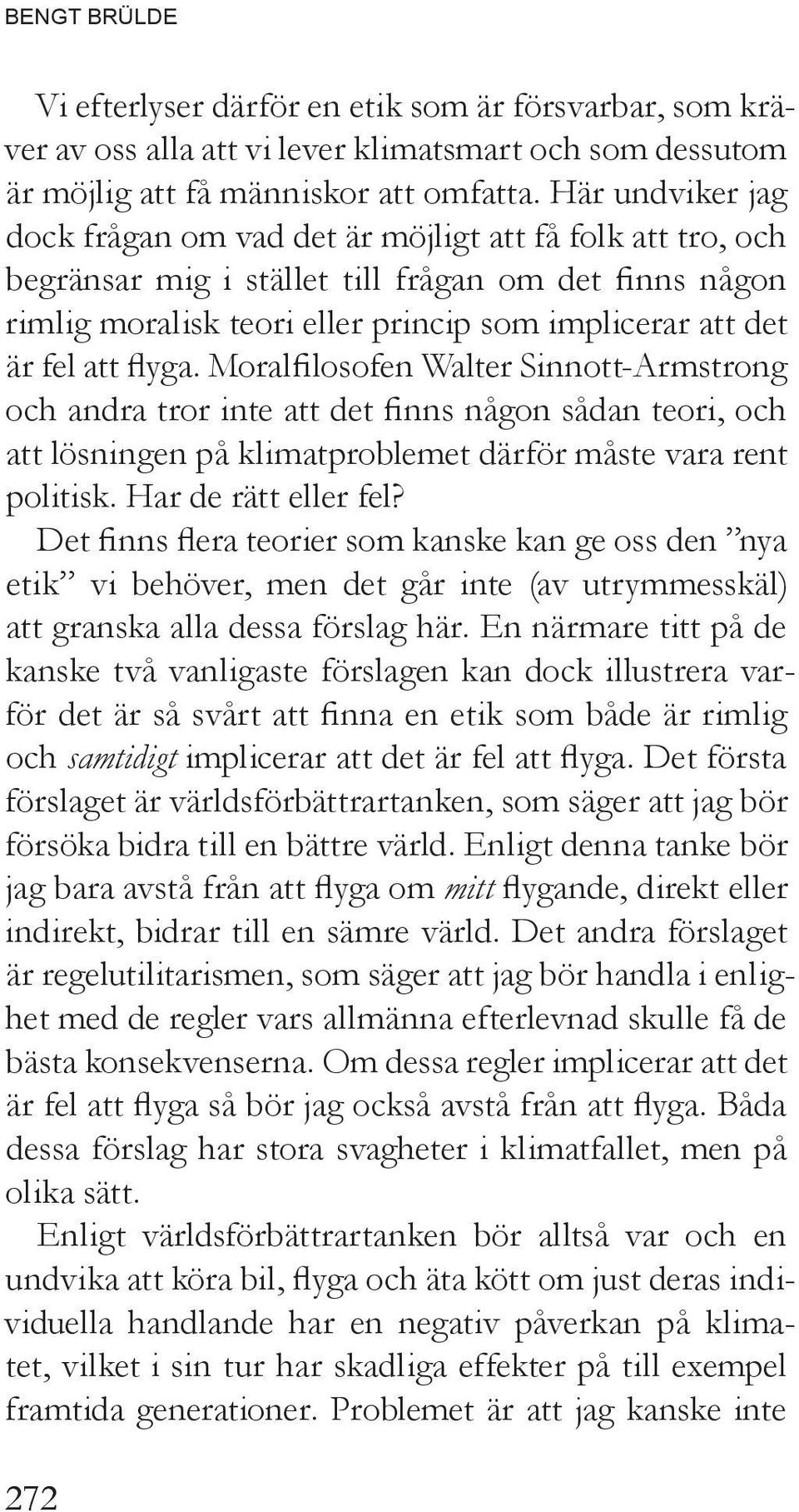 att flyga. Moralfilosofen Walter Sinnott-Armstrong och andra tror inte att det finns någon sådan teori, och att lösningen på klimatproblemet därför måste vara rent politisk. Har de rätt eller fel?