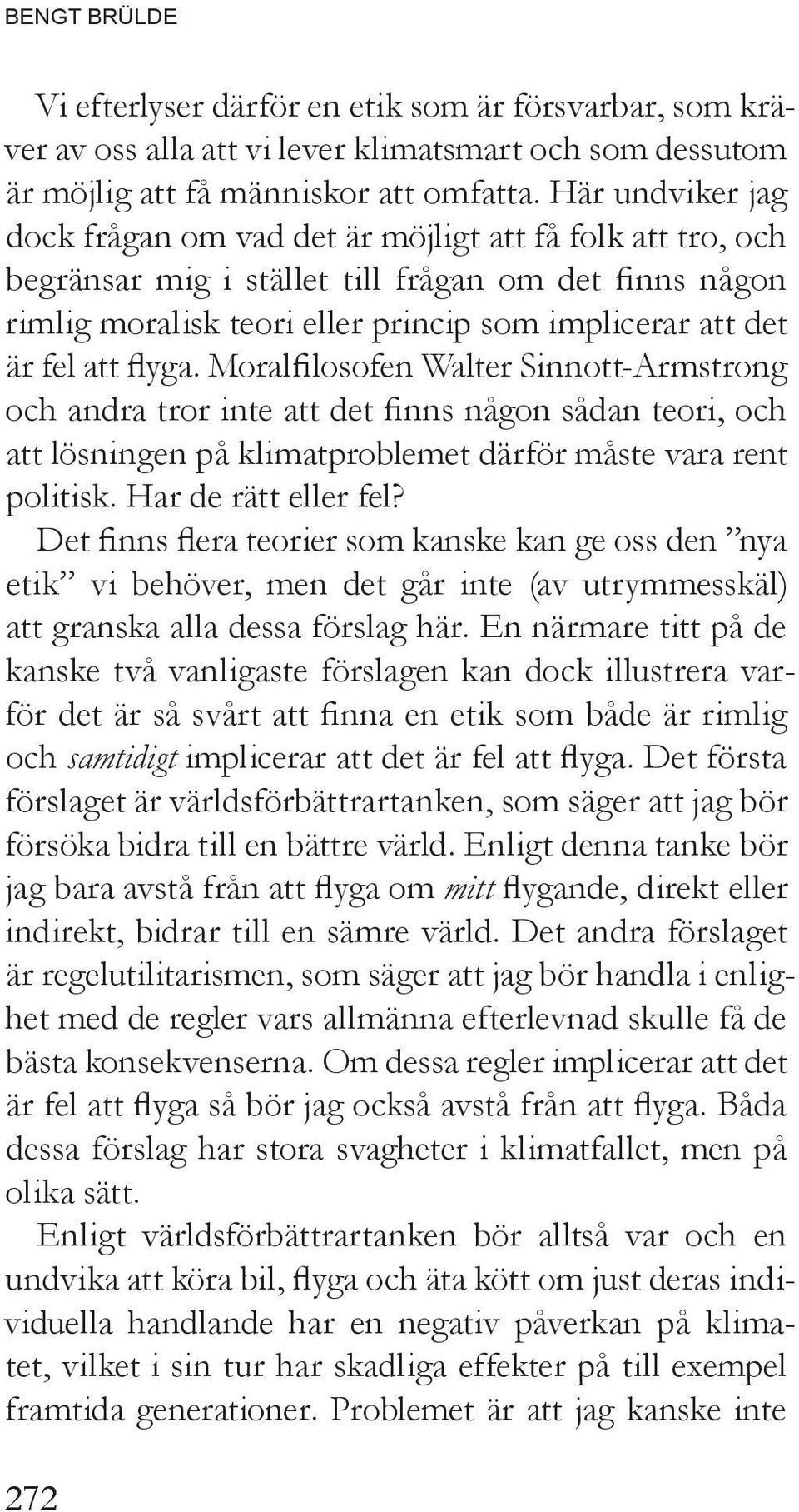 att flyga. Moralfilosofen Walter Sinnott-Armstrong och andra tror inte att det finns någon sådan teori, och att lösningen på klimatproblemet därför måste vara rent politisk. Har de rätt eller fel?