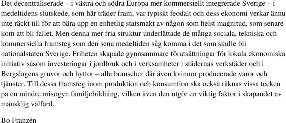 Men denna mer fria struktur underlättade de många sociala, tekniska och kommersiella framsteg som den sena medeltiden såg komma i det som skulle bli nationalstaten Sverige.