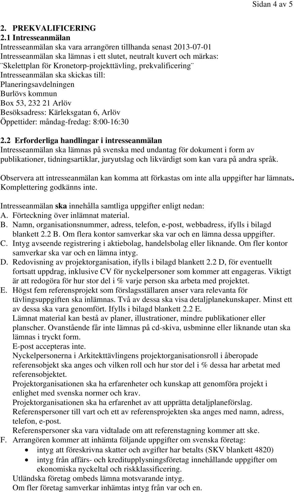 prekvalificering Intresseanmälan ska skickas till: Planeringsavdelningen Burlövs kommun Box 53, 232 21 Arlöv Besöksadress: Kärleksgatan 6, Arlöv Öppettider: måndag-fredag: 8:00-16:30 2.