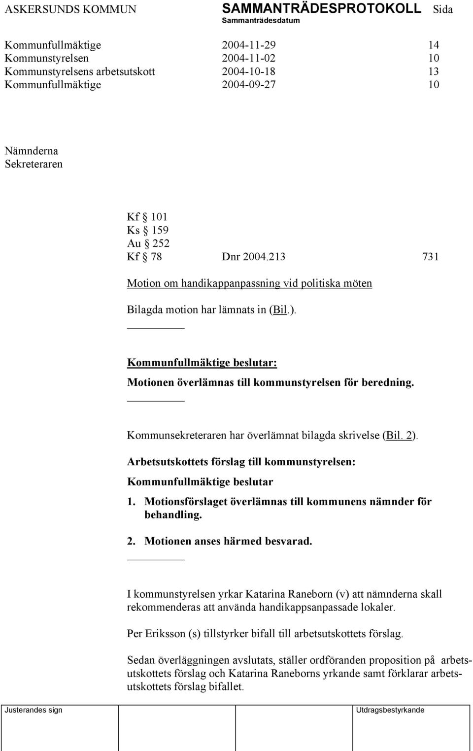 Kommunsekreteraren har överlämnat bilagda skrivelse (Bil. 2). Arbetsutskottets förslag till kommunstyrelsen: Kommunfullmäktige beslutar 1.