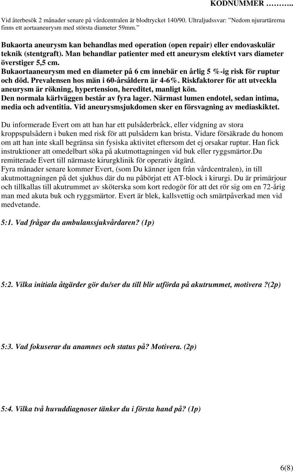 Bukaortaaneurysm med en diameter på 6 cm innebär en årlig 5 %-ig risk för ruptur och död. Prevalensen hos män i 60-årsåldern är 4-6%.