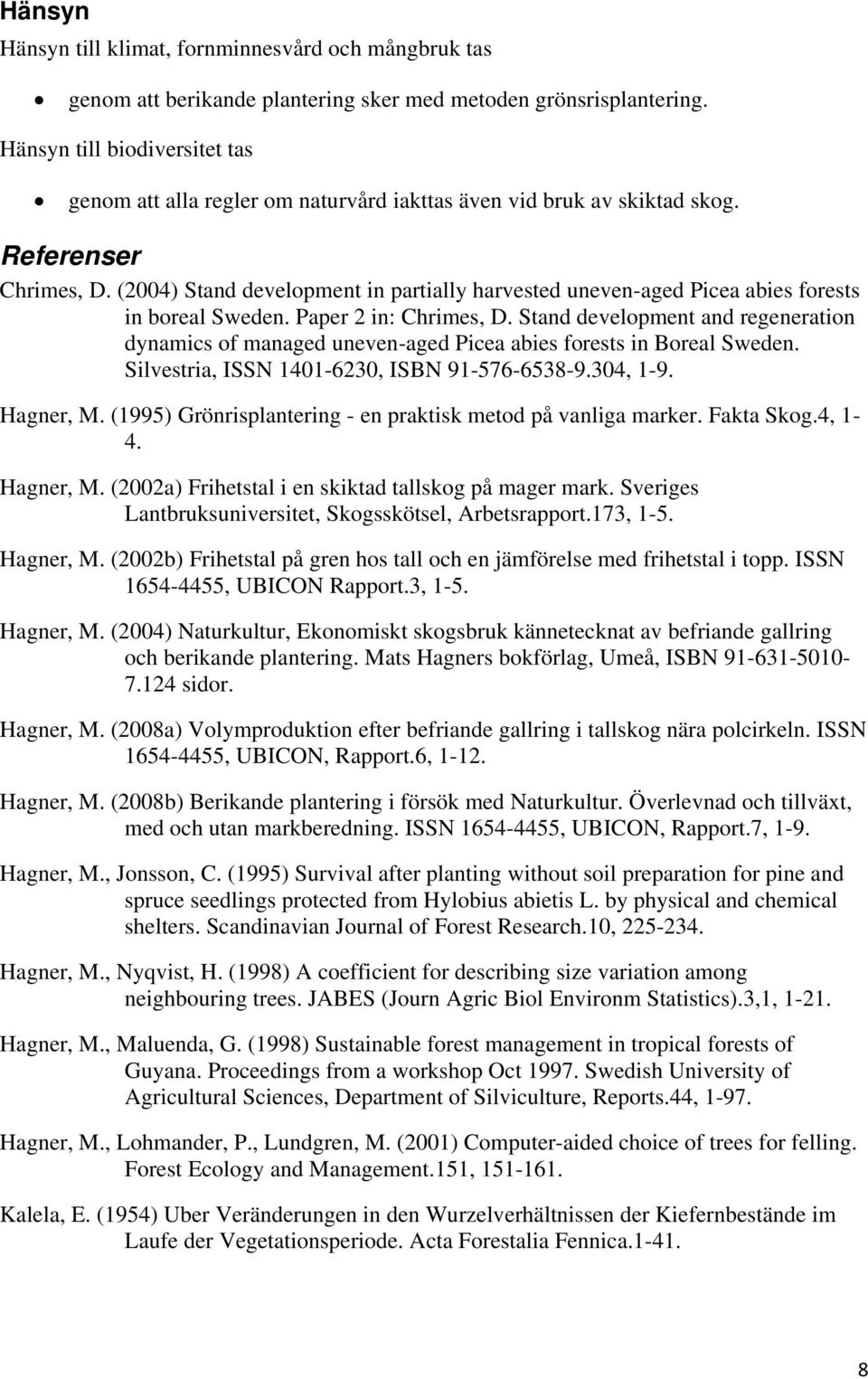 (2004) Stand development in partially harvested uneven-aged Picea abies forests in boreal Sweden. Paper 2 in: Chrimes, D.