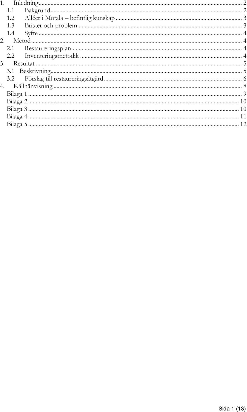 .. 4 3. Resultat... 5 3.1 Beskrivning... 5 3.2 Förslag till restaureringsåtgärd... 6 4.