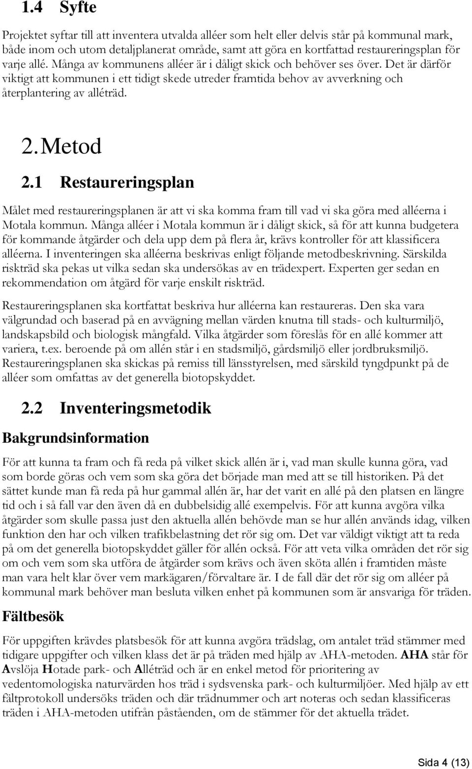 2. Metod 2.1 Restaureringsplan Målet med restaureringsplanen är att vi ska komma fram till vad vi ska göra med alléerna i Motala kommun.