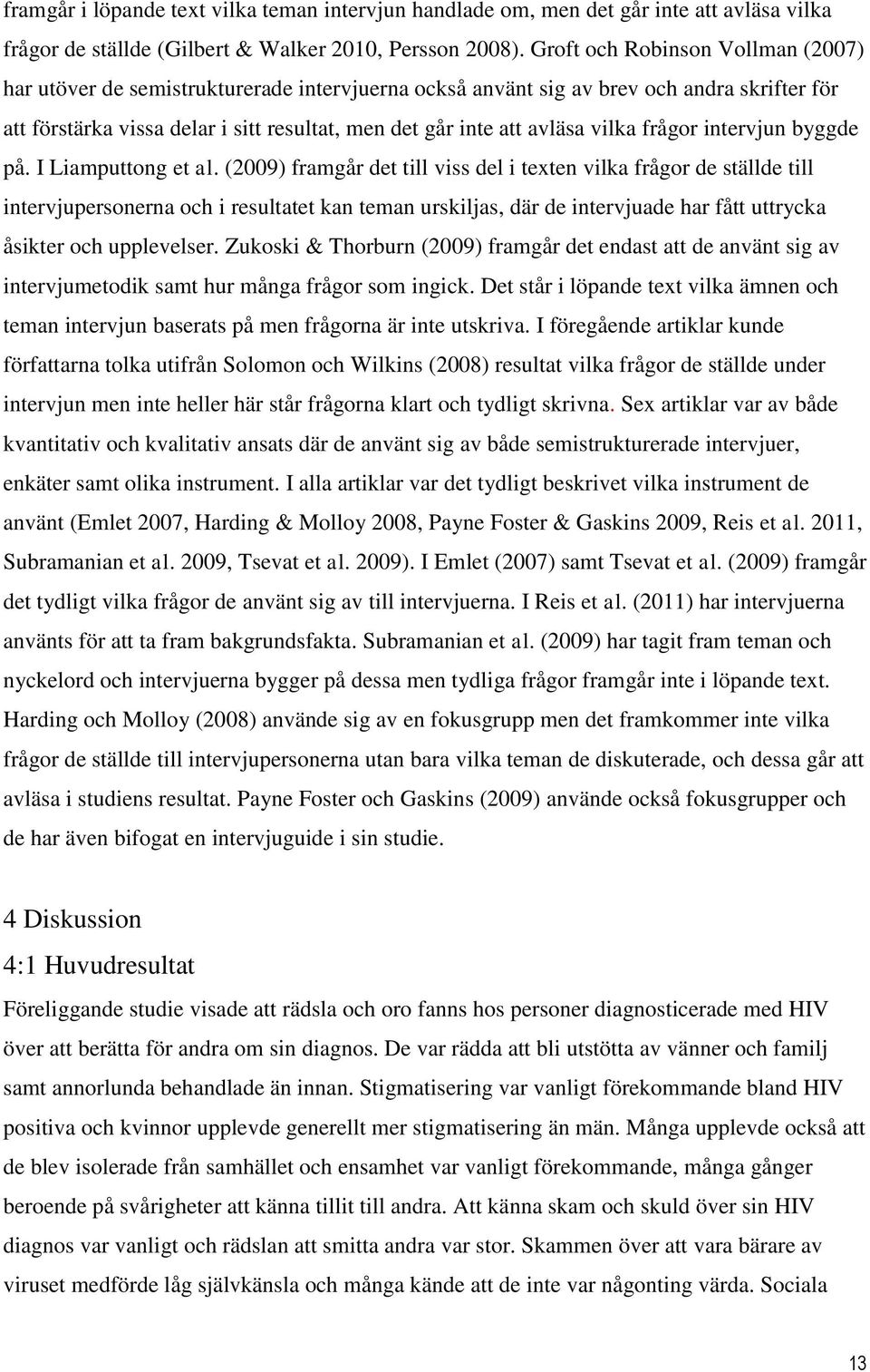 vilka frågor intervjun byggde på. I Liamputtong et al.