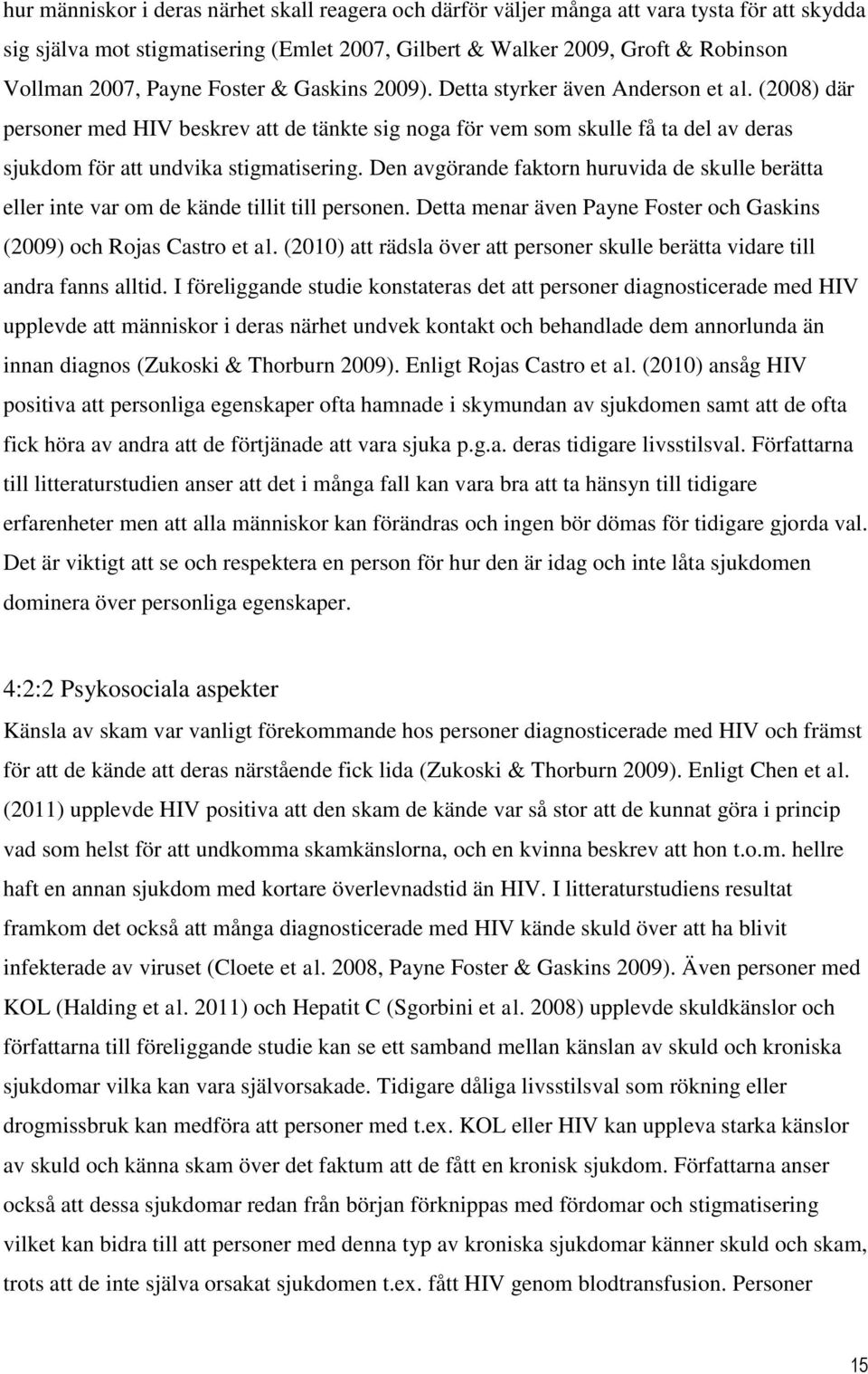 Den avgörande faktorn huruvida de skulle berätta eller inte var om de kände tillit till personen. Detta menar även Payne Foster och Gaskins (2009) och Rojas Castro et al.