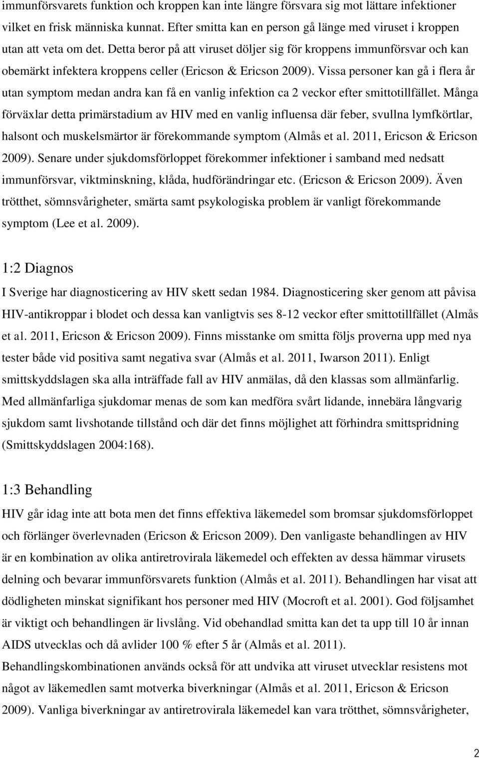 Detta beror på att viruset döljer sig för kroppens immunförsvar och kan obemärkt infektera kroppens celler (Ericson & Ericson 2009).