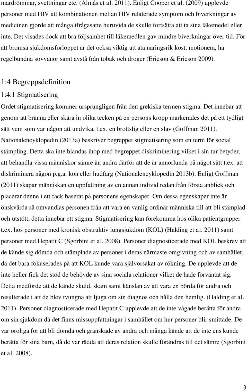 inte. Det visades dock att bra följsamhet till läkemedlen gav mindre biverkningar över tid.