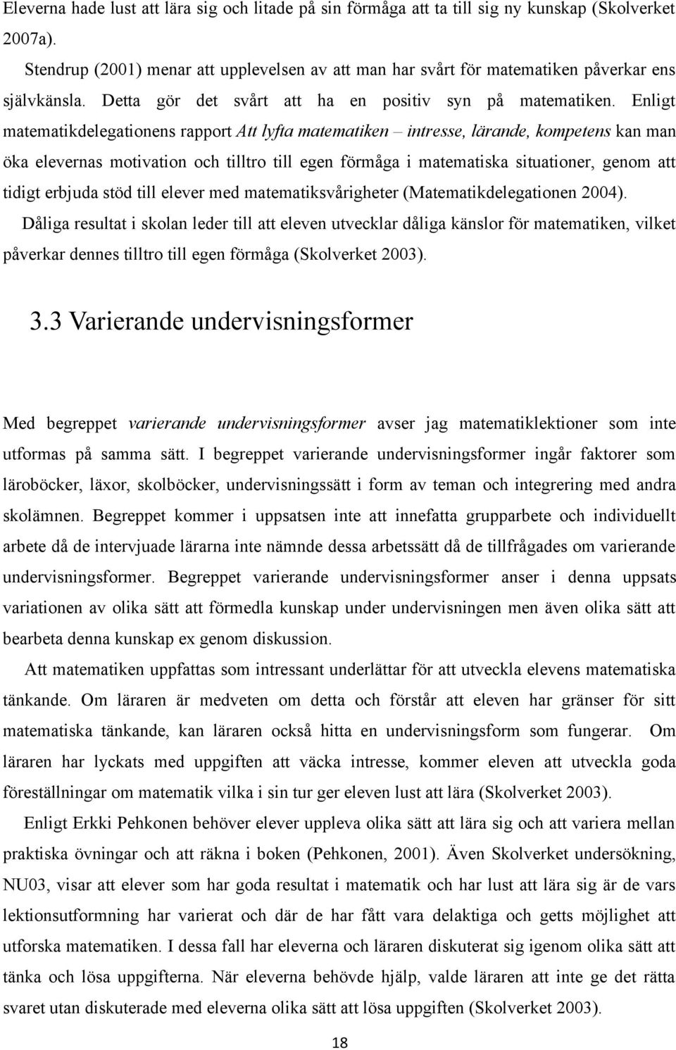 Enligt matematikdelegationens rapport Att lyfta matematiken intresse, lärande, kompetens kan man öka elevernas motivation och tilltro till egen förmåga i matematiska situationer, genom att tidigt