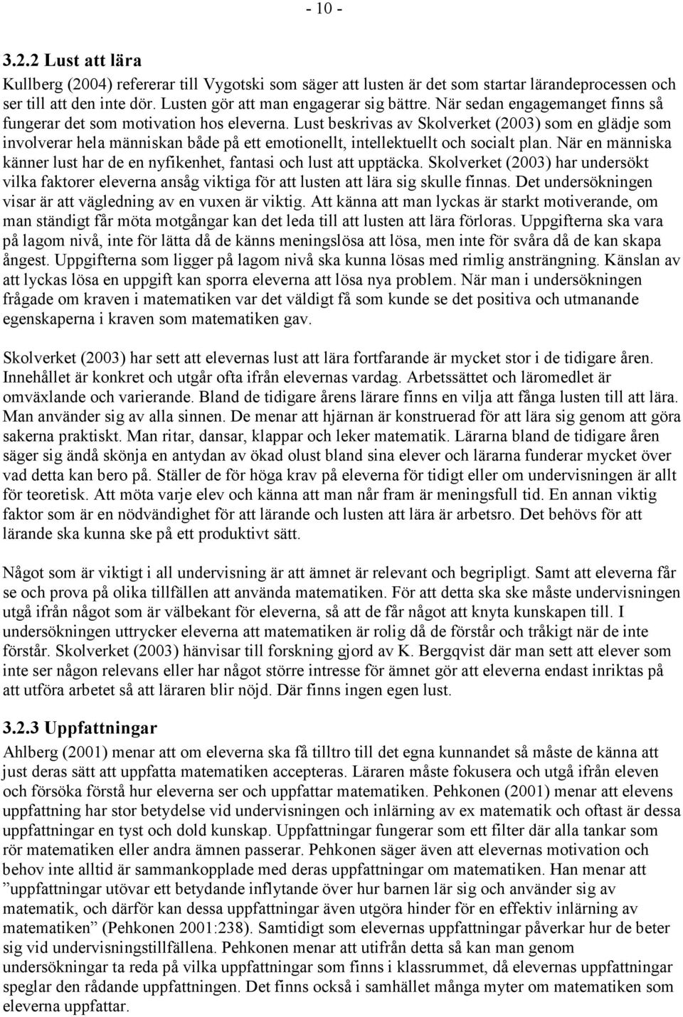 Lust beskrivas av Skolverket (2003) som en glädje som involverar hela människan både på ett emotionellt, intellektuellt och socialt plan.