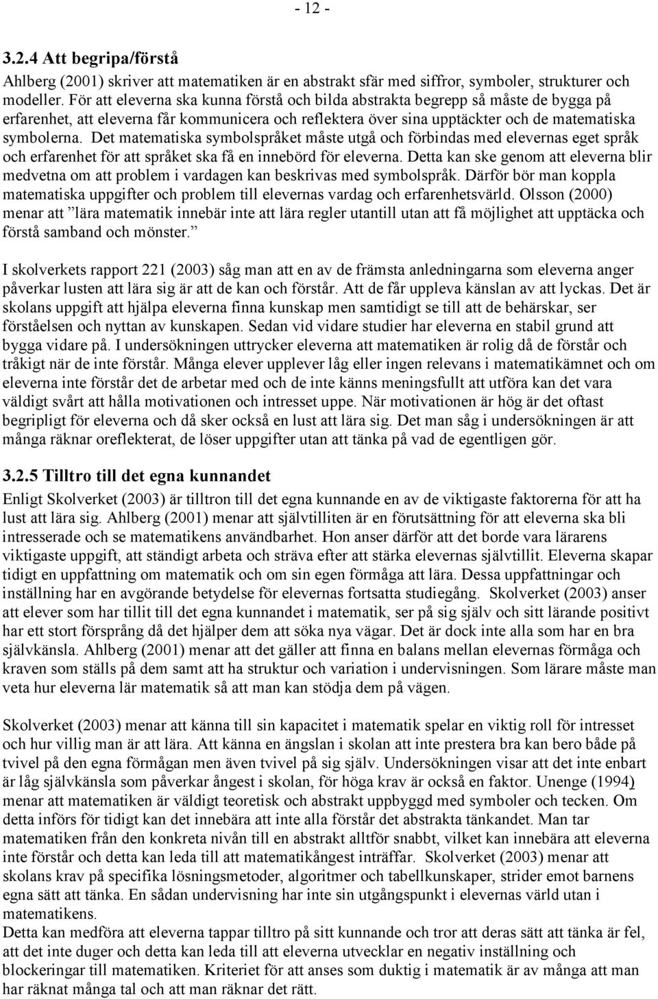 Det matematiska symbolspråket måste utgå och förbindas med elevernas eget språk och erfarenhet för att språket ska få en innebörd för eleverna.