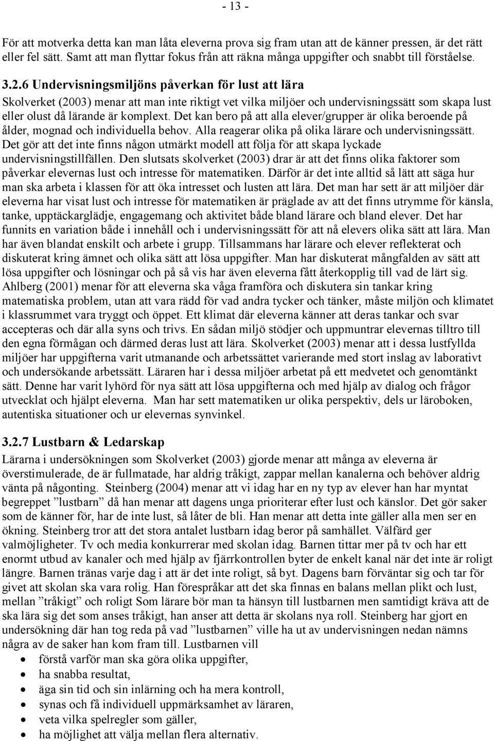 6 Undervisningsmiljöns påverkan för lust att lära Skolverket (2003) menar att man inte riktigt vet vilka miljöer och undervisningssätt som skapa lust eller olust då lärande är komplext.