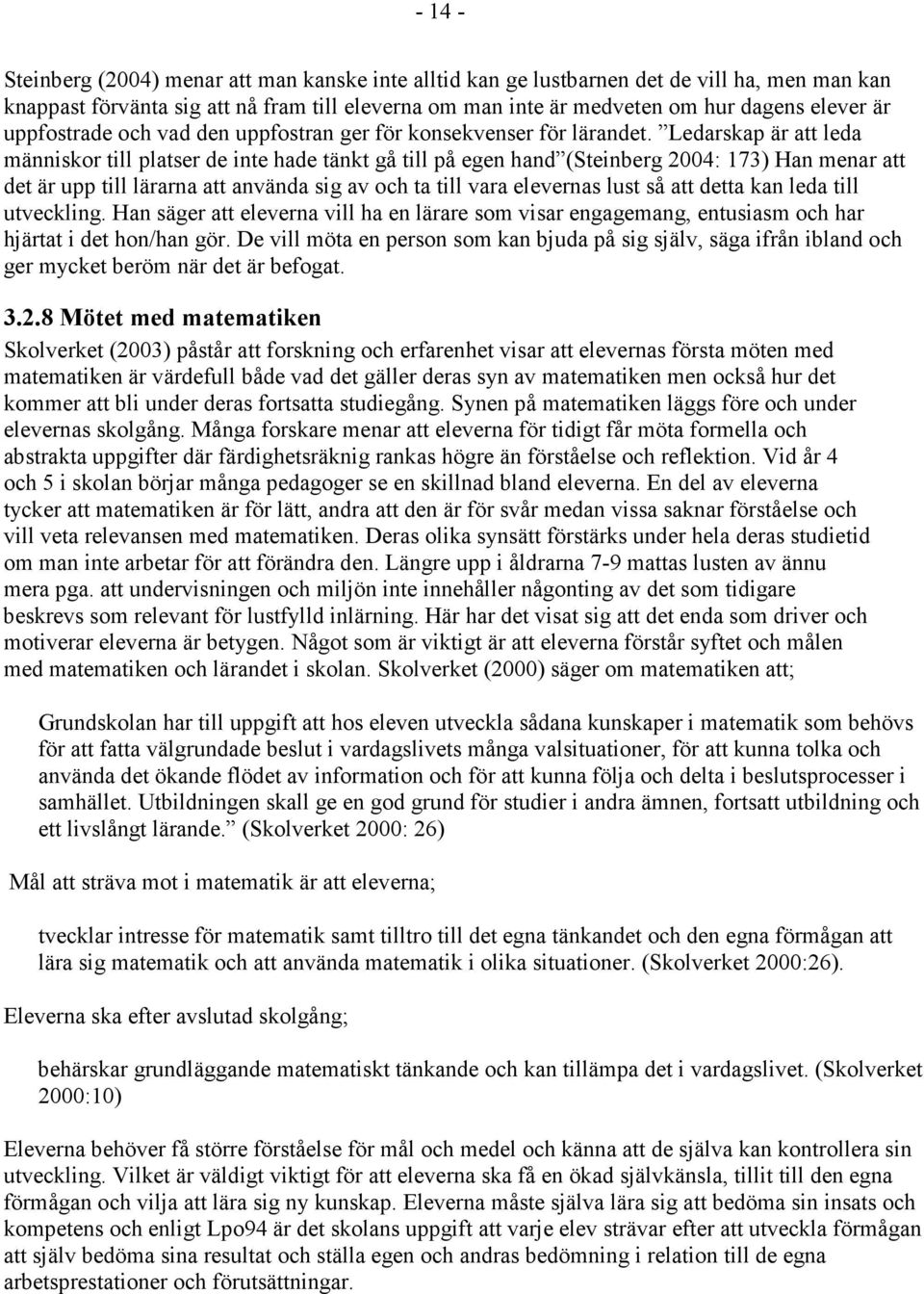 Ledarskap är att leda människor till platser de inte hade tänkt gå till på egen hand (Steinberg 2004: 173) Han menar att det är upp till lärarna att använda sig av och ta till vara elevernas lust så