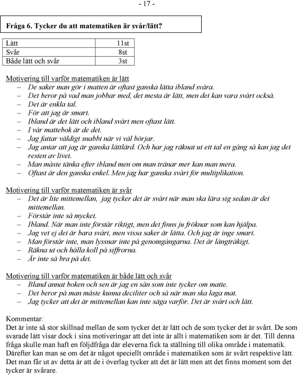 Det beror på vad man jobbar med, det mesta är lätt, men det kan vara svårt också. Det är enkla tal. För att jag är smart. Ibland är det lätt och ibland svårt men oftast lätt. I vår mattebok är de det.