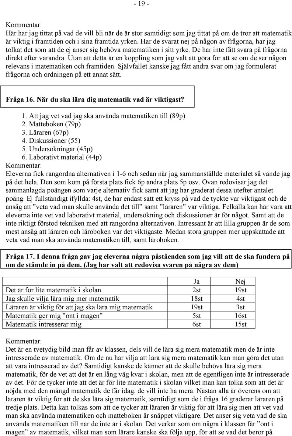 Utan att detta är en koppling som jag valt att göra för att se om de ser någon relevans i matematiken och framtiden.