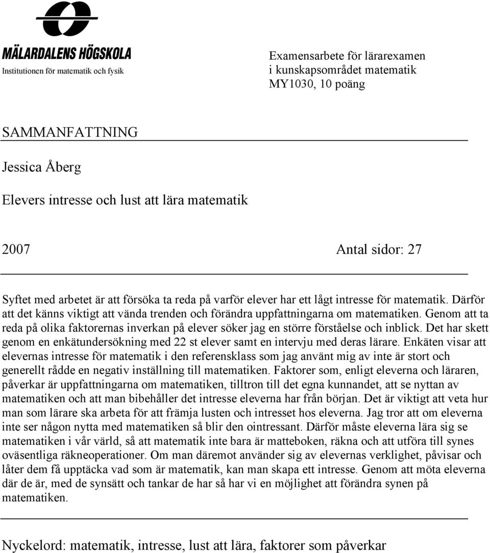 Genom att ta reda på olika faktorernas inverkan på elever söker jag en större förståelse och inblick. Det har skett genom en enkätundersökning med 22 st elever samt en intervju med deras lärare.