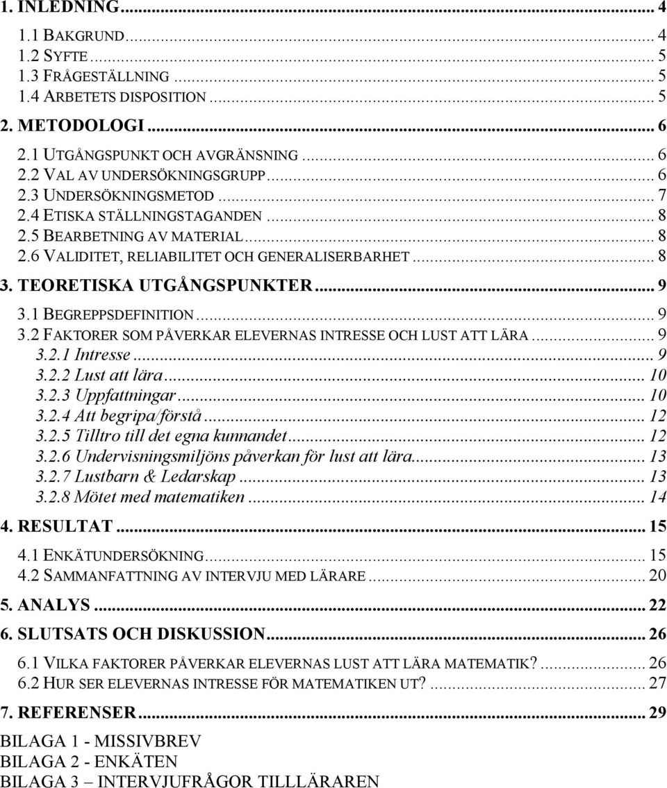 1 BEGREPPSDEFINITION... 9 3.2 FAKTORER SOM PÅVERKAR ELEVERNAS INTRESSE OCH LUST ATT LÄRA... 9 3.2.1 Intresse... 9 3.2.2 Lust att lära... 10 3.2.3 Uppfattningar... 10 3.2.4 Att begripa/förstå... 12 3.